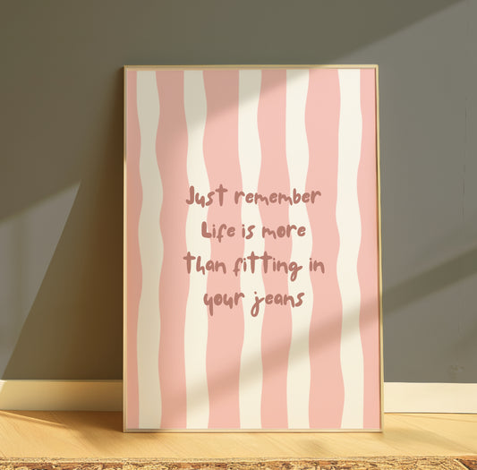 Life is More than fitting in your jeans - A4 Print